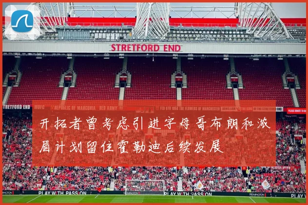 开拓者曾考虑引进字母哥布朗和浓眉计划留住霍勒迪后续发展